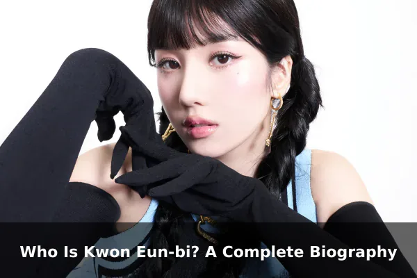 Who Is Kwon Eun-bi? A Complete Biography