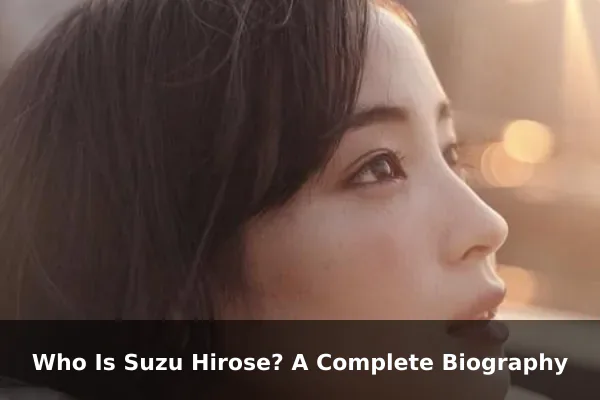 Who Is Suzu Hirose? A Complete Biography