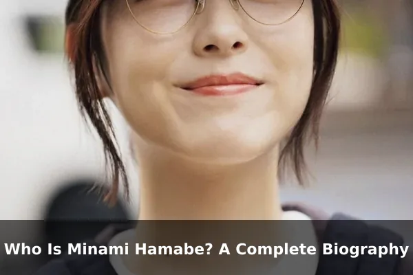 Who Is Minami Hamabe? A Complete Biography
