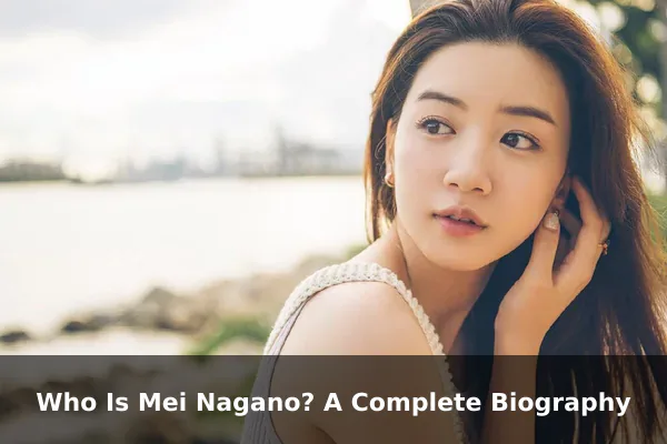 Who Is Mei Nagano? A Complete Biography