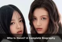 Who Is Hanni? A Complete Biography Who Is Hanni? A Complete Biography
