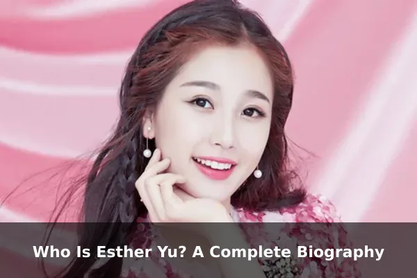 Who Is Esther Yu? A Complete Biography
