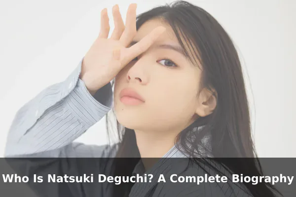 Who Is Natsuki Deguchi? A Complete Biography