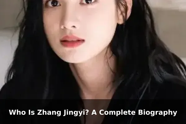 Who Is Zhang Jingyi? A Complete Biography