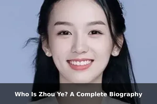 Who Is Zhou Ye? A Complete Biography