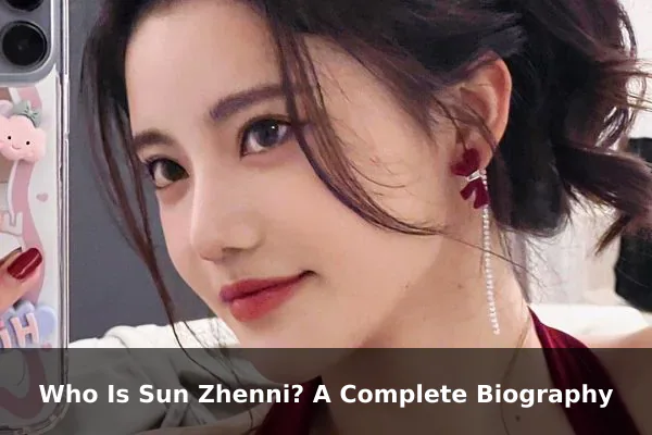 Who Is Sun Zhenni? A Complete Biography
